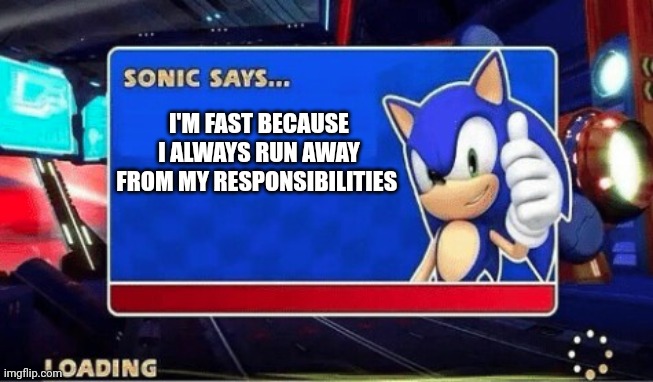 I wish I could outrun my responsibilities | I'M FAST BECAUSE I ALWAYS RUN AWAY FROM MY RESPONSIBILITIES | image tagged in sonic says,relatable | made w/ Imgflip meme maker