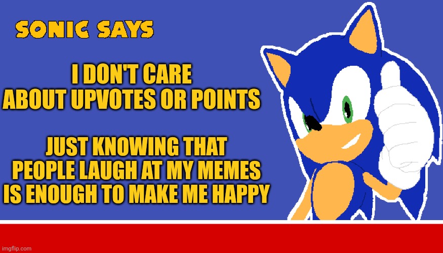 Making people happy instead of commiting crimes isn't too bad (sometimes) | I DON'T CARE ABOUT UPVOTES OR POINTS; JUST KNOWING THAT PEOPLE LAUGH AT MY MEMES IS ENOUGH TO MAKE ME HAPPY | image tagged in sonic says,thank you | made w/ Imgflip meme maker