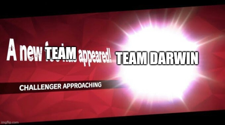 Link in comments | TEAM DARWIN; TEAM | image tagged in i new challenger approahes,team | made w/ Imgflip meme maker