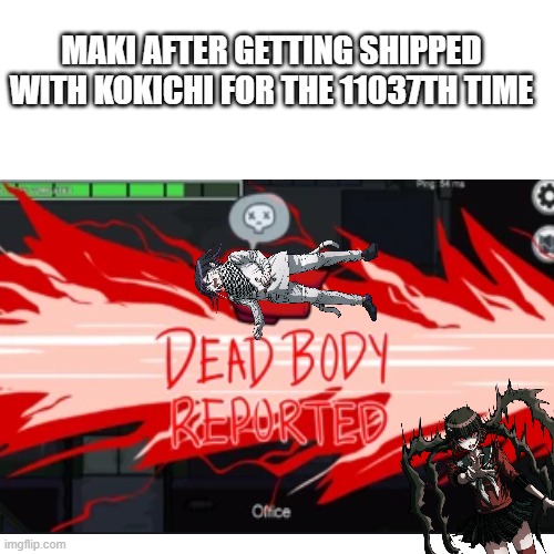 AMOGUS | MAKI AFTER GETTING SHIPPED WITH KOKICHI FOR THE 11037TH TIME | image tagged in amogus,dead body reported,danganronpa | made w/ Imgflip meme maker