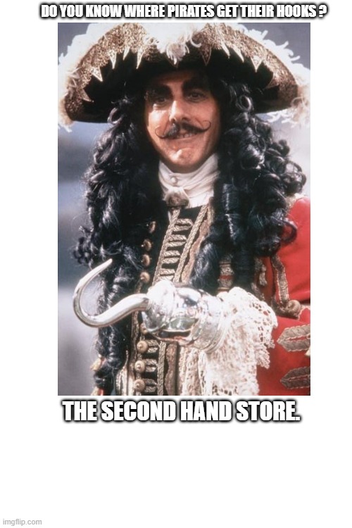 Pirates | DO YOU KNOW WHERE PIRATES GET THEIR HOOKS ? THE SECOND HAND STORE. | image tagged in memes,pirate | made w/ Imgflip meme maker