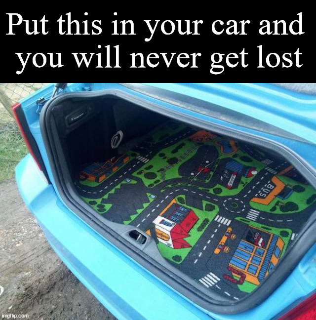 Put this in your car and 
you will never get lost | made w/ Imgflip meme maker