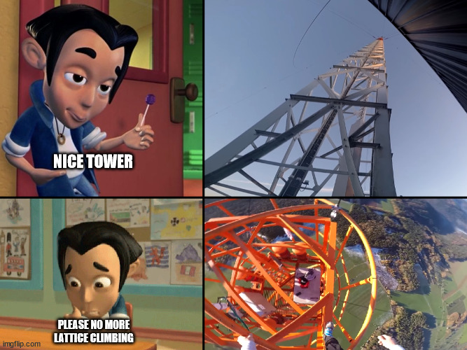 When the new climber want big adventures... | NICE TOWER; PLEASE NO MORE LATTICE CLIMBING | image tagged in climbing,latticeclimbing,template,nick,jimmyneutron,genius | made w/ Imgflip meme maker