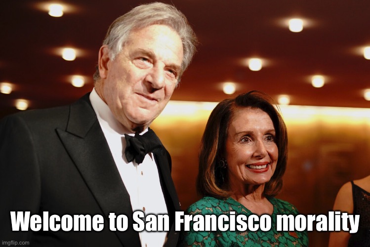 Paul & Nancy Pelosi | Welcome to San Francisco morality | image tagged in paul nancy pelosi | made w/ Imgflip meme maker