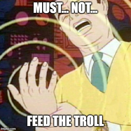 MUST... NOT... FEED THE TROLL | made w/ Imgflip meme maker