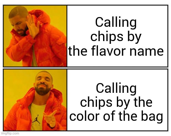 No - Yes | Calling chips by the flavor name; Calling chips by the color of the bag | image tagged in no - yes | made w/ Imgflip meme maker