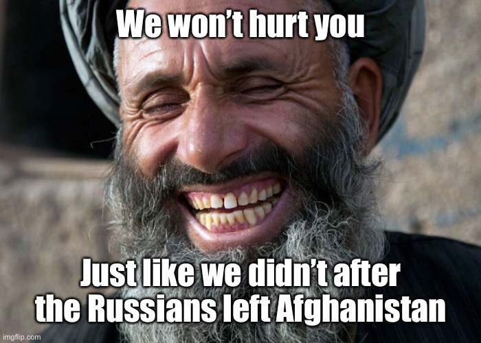 Laughing Terrorist | We won’t hurt you Just like we didn’t after the Russians left Afghanistan | image tagged in laughing terrorist | made w/ Imgflip meme maker