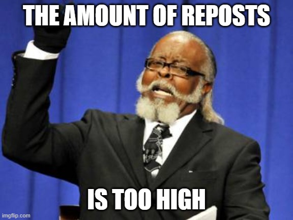 Too Damn High Meme | THE AMOUNT OF REPOSTS IS TOO HIGH | image tagged in memes,too damn high | made w/ Imgflip meme maker