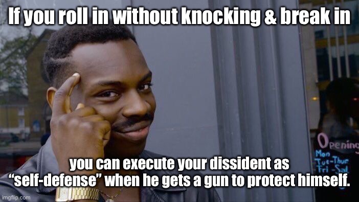 Roll Safe Think About It Meme | If you roll in without knocking & break in you can execute your dissident as “self-defense” when he gets a gun to protect himself. | image tagged in memes,roll safe think about it | made w/ Imgflip meme maker