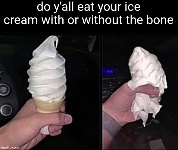 Meme #3,157 | do y'all eat your ice cream with or without the bone | image tagged in memes,repost,ice cream,do you,bone,food | made w/ Imgflip meme maker