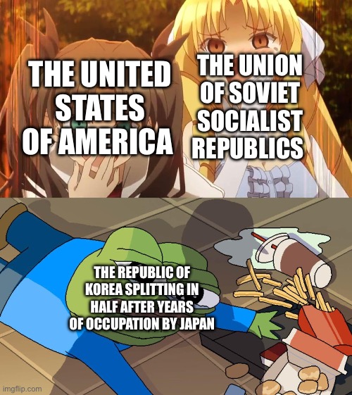 Apu spills his tendies | THE UNION OF SOVIET SOCIALIST REPUBLICS; THE UNITED STATES OF AMERICA; THE REPUBLIC OF KOREA SPLITTING IN HALF AFTER YEARS OF OCCUPATION BY JAPAN | image tagged in apu spills his tendies | made w/ Imgflip meme maker