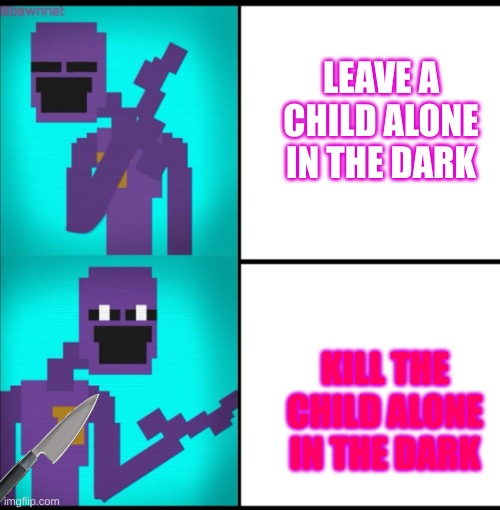 purple | LEAVE A CHILD ALONE IN THE DARK; KILL THE CHILD ALONE IN THE DARK | image tagged in drake hotline bling meme fnaf edition,fnaf | made w/ Imgflip meme maker