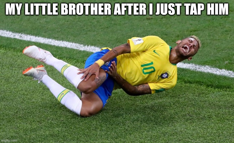 Neymar | MY LITTLE BROTHER AFTER I JUST TAP HIM | image tagged in neymar | made w/ Imgflip meme maker