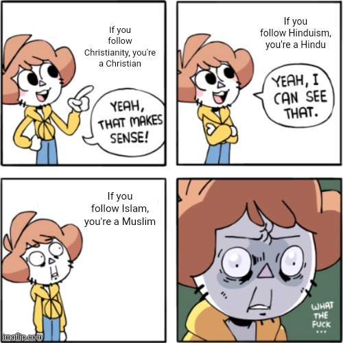 Meme #3,164 | If you follow Christianity, you're a Christian; If you follow Hinduism, you're a Hindu; If you follow Islam, you're a Muslim | image tagged in owlturd yeah that makes sense,memes,repost,religions,words,christianity | made w/ Imgflip meme maker