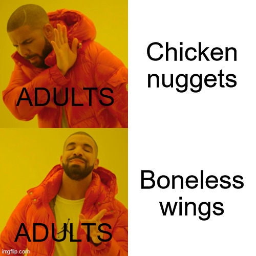 Do adults eat chicken nuggets? | Chicken nuggets; ADULTS; Boneless wings; ADULTS | image tagged in memes,drake hotline bling,fun | made w/ Imgflip meme maker