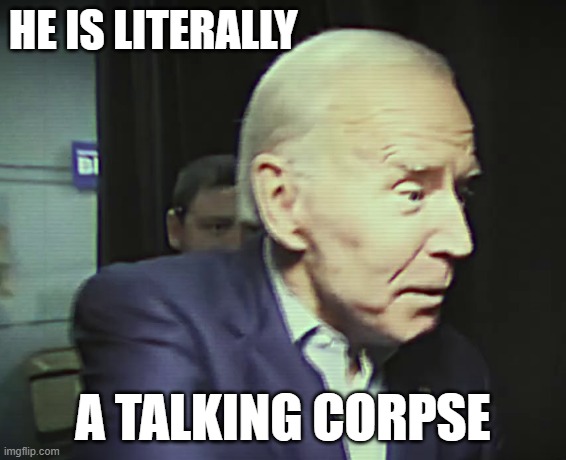 Cantankerous Corpse | HE IS LITERALLY; A TALKING CORPSE | image tagged in joe biden,corpse party,biden,walking dead,the walking dead,twd | made w/ Imgflip meme maker