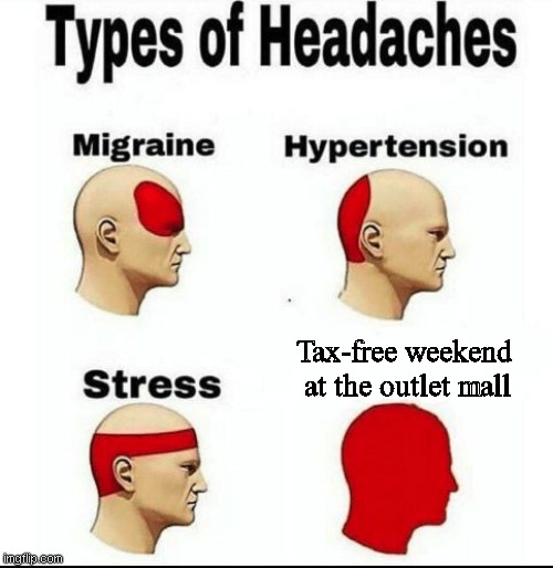 Tax-Free Weekend | Tax-free weekend 
at the outlet mall | image tagged in types of headaches meme | made w/ Imgflip meme maker