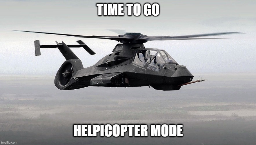 Black Helicopter  | TIME TO GO HELPICOPTER MODE | image tagged in black helicopter | made w/ Imgflip meme maker