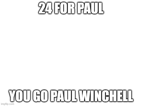 glen coco | 24 FOR PAUL; YOU GO PAUL WINCHELL | image tagged in mean girls,glen coco | made w/ Imgflip meme maker
