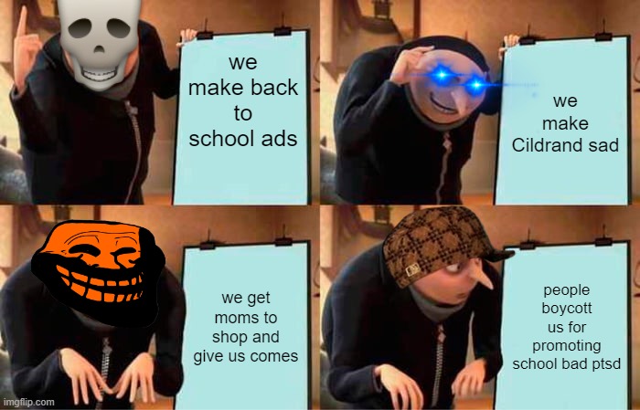 bad walmart | we make back to school ads; we make Cildrand sad; we get moms to shop and give us comes; people boycott us for promoting school bad ptsd | image tagged in memes,gru's plan | made w/ Imgflip meme maker