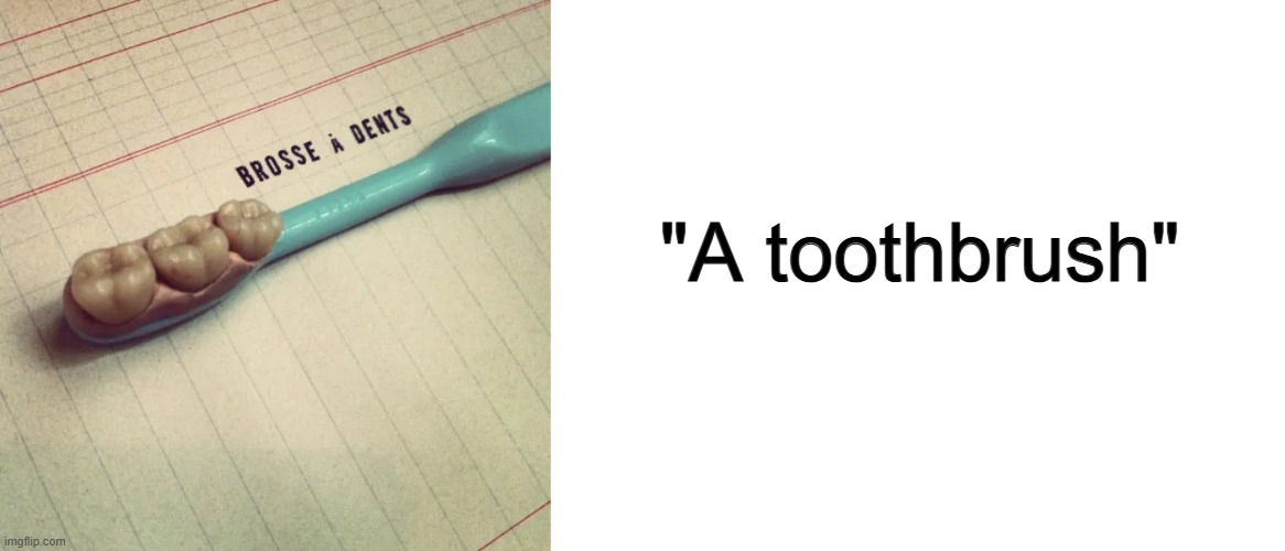 That'll tear down our teeth x_x | "A toothbrush" | image tagged in blank white template | made w/ Imgflip meme maker