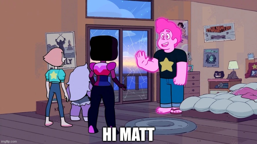 Hi Matt | HI MATT | image tagged in steven universe,hello | made w/ Imgflip meme maker