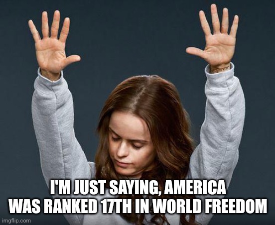 Not trying to argue, it's just a fact | I'M JUST SAYING, AMERICA WAS RANKED 17TH IN WORLD FREEDOM | image tagged in sorry not sorry | made w/ Imgflip meme maker