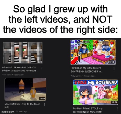 Old Minecraft videos were bangers :D | So glad I grew up with the left videos, and NOT the videos of the right side: | made w/ Imgflip meme maker