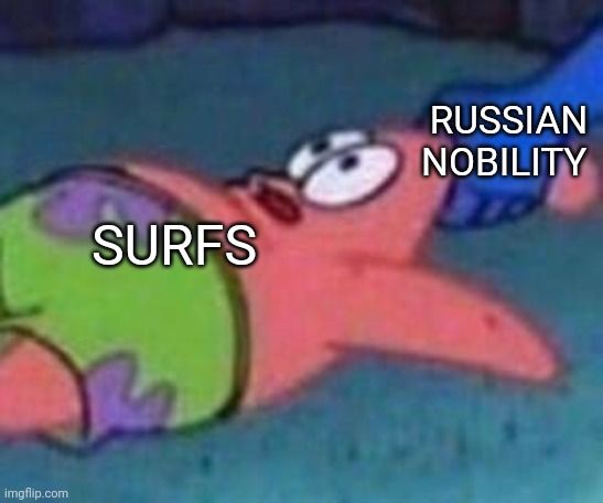 Now a communist revolution doesn't sound so bad | RUSSIAN NOBILITY; SURFS | image tagged in man-ray grabbing patrick,communism,jpfan102504 | made w/ Imgflip meme maker