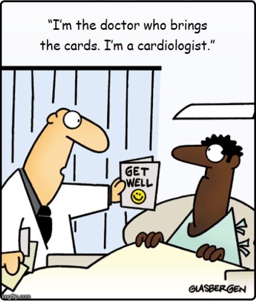 I am the doctor | image tagged in the doctor,brings cards,he is cardiologist,hospital patient | made w/ Imgflip meme maker