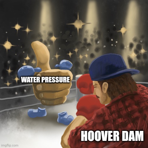 Water pressure vs Hoover Dam | WATER PRESSURE; HOOVER DAM | image tagged in mrballen vs the like button | made w/ Imgflip meme maker