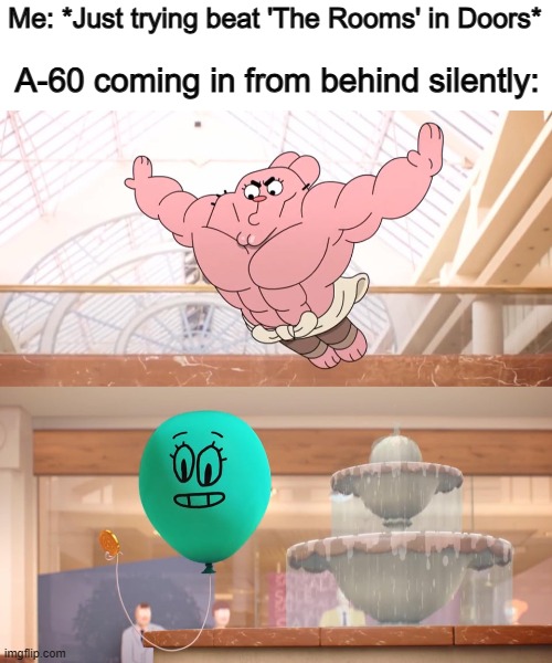 A-60 is SO quiet ;~; | Me: *Just trying beat 'The Rooms' in Doors*; A-60 coming in from behind silently: | image tagged in amazing world of gumball richard jumping on balloon | made w/ Imgflip meme maker