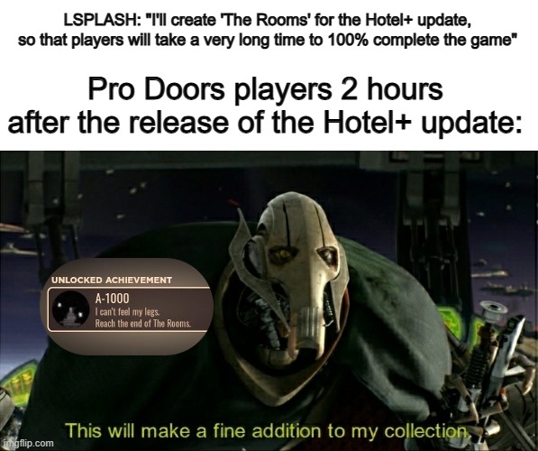 Bruh moment... | LSPLASH: "I'll create 'The Rooms' for the Hotel+ update, so that players will take a very long time to 100% complete the game"; Pro Doors players 2 hours after the release of the Hotel+ update: | image tagged in this will make a fine addition to my collection | made w/ Imgflip meme maker
