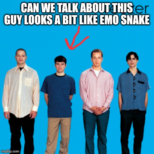 weezer | CAN WE TALK ABOUT THIS GUY LOOKS A BIT LIKE EMO SNAKE | image tagged in weezer | made w/ Imgflip meme maker