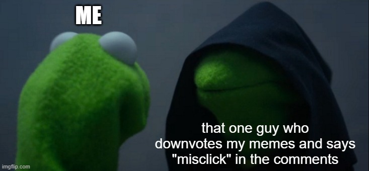 Evil Kermit | ME; that one guy who downvotes my memes and says "misclick" in the comments | image tagged in memes,clean memes,dank memes,funny memes,funny,so true memes | made w/ Imgflip meme maker
