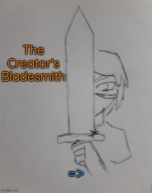 The Creator's bladesmith (request for .Shiver. ) | The Creator's Bladesmith; => | image tagged in the creator's bladesmith | made w/ Imgflip meme maker