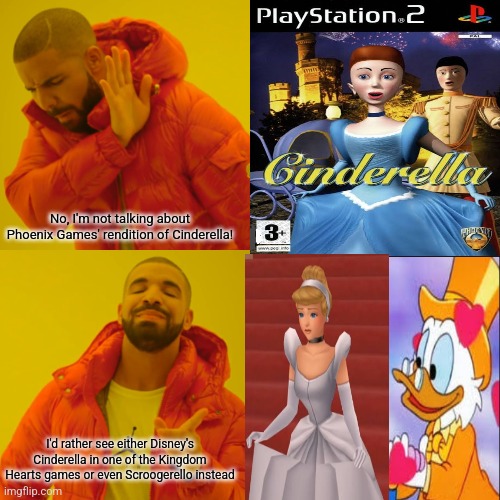Drake Hotline Bling Meme | No, I'm not talking about Phoenix Games' rendition of Cinderella! I'd rather see either Disney's Cinderella in one of the Kingdom Hearts games or even Scroogerello instead | image tagged in memes,drake hotline bling,kingdom hearts,ducktales,cinderella,bootleg | made w/ Imgflip meme maker