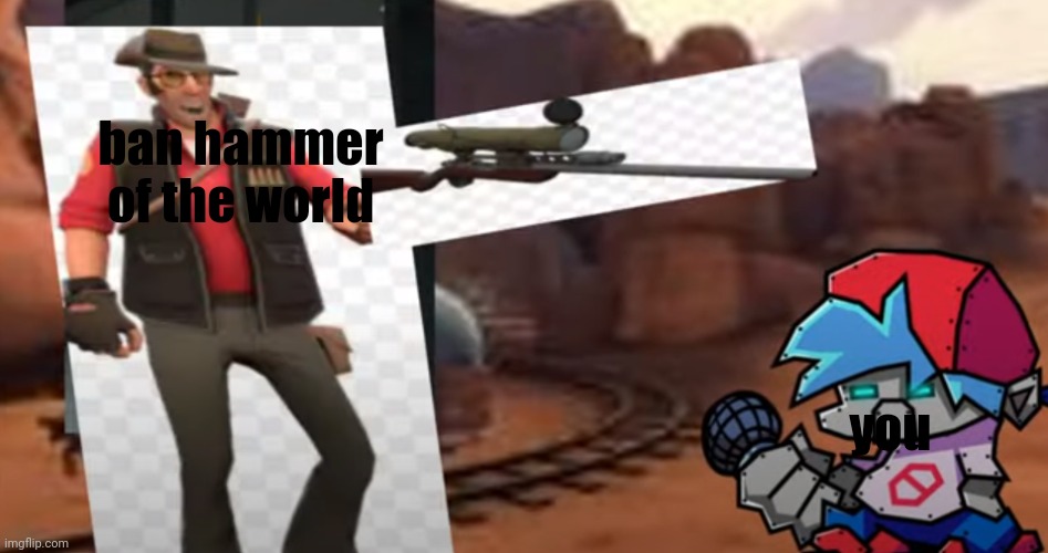 shoot | ban hammer of the world you | image tagged in shoot | made w/ Imgflip meme maker
