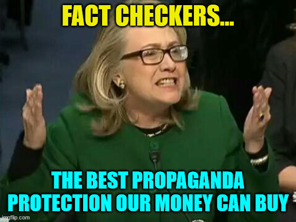 hillary what difference does it make | FACT CHECKERS... THE BEST PROPAGANDA PROTECTION OUR MONEY CAN BUY | image tagged in hillary what difference does it make | made w/ Imgflip meme maker