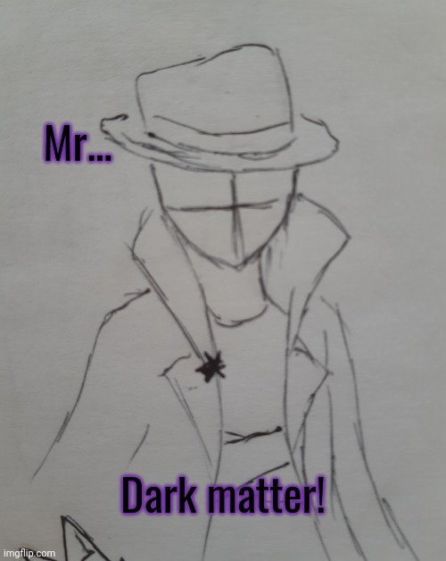 Mr. Dark matter (request for BlookGaming ) | Mr... Dark matter! | image tagged in mr dark matter | made w/ Imgflip meme maker