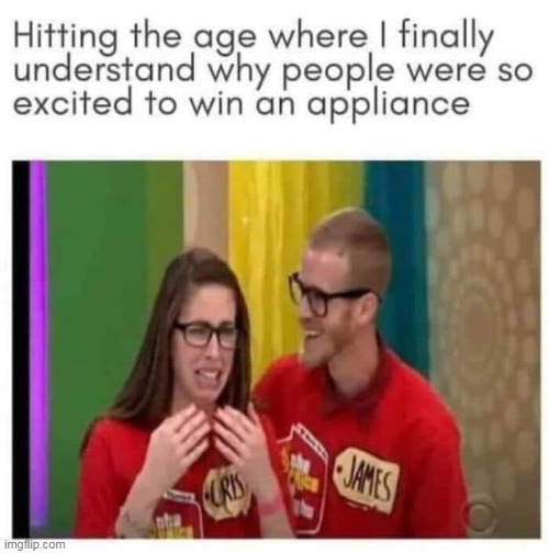I am that age | image tagged in appliance,repost,funny,price is right,the price is right | made w/ Imgflip meme maker