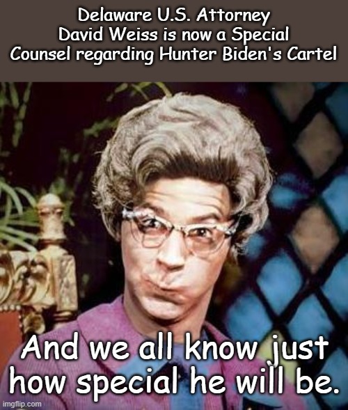 I bet he'll be special until the statute of limitations run out. Special role model John "No punishment" Durham | Delaware U.S. Attorney David Weiss is now a Special Counsel regarding Hunter Biden's Cartel; And we all know just how special he will be. | image tagged in church lady | made w/ Imgflip meme maker