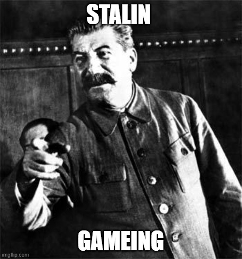 Stalin | STALIN GAMEING | image tagged in stalin | made w/ Imgflip meme maker