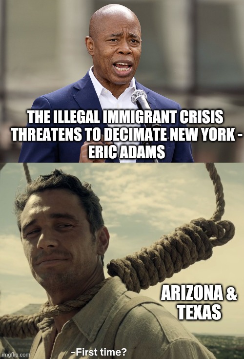 New York is A Sanctuary State | THE ILLEGAL IMMIGRANT CRISIS 
THREATENS TO DECIMATE NEW YORK -
ERIC ADAMS; ARIZONA &
TEXAS | image tagged in eric adams,first time,liberals,leftists,democrats,illegal immigration | made w/ Imgflip meme maker