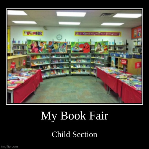 Book Fair child section ( why is this here?) | My Book Fair | Child Section | image tagged in funny,demotivationals | made w/ Imgflip demotivational maker