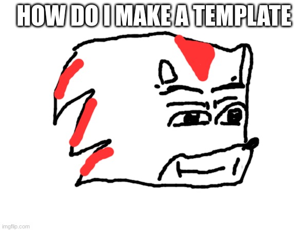 HOW DO I MAKE A TEMPLATE | made w/ Imgflip meme maker