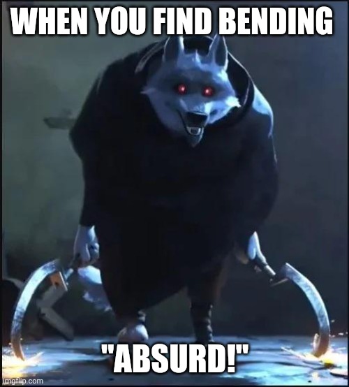Death from Puss in Boots | WHEN YOU FIND BENDING "ABSURD!" | image tagged in death from puss in boots | made w/ Imgflip meme maker