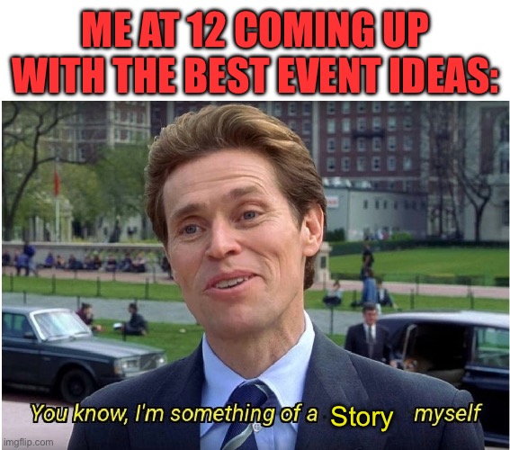 My latest one i can only discuss with shiver via memechat | ME AT 12 COMING UP WITH THE BEST EVENT IDEAS:; Story | image tagged in i'm somewhat | made w/ Imgflip meme maker