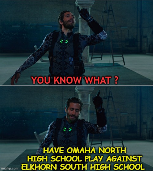 Double the damage | YOU KNOW WHAT ? HAVE OMAHA NORTH HIGH SCHOOL PLAY AGAINST ELKHORN SOUTH HIGH SCHOOL | image tagged in double the damage | made w/ Imgflip meme maker