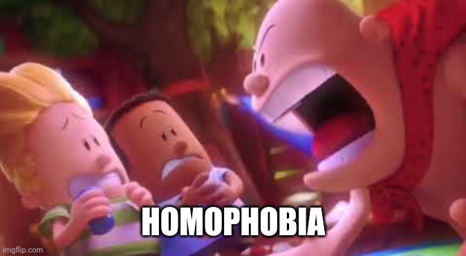 Captain Underpants Scream | HOMOPHOBIA | image tagged in captain underpants scream | made w/ Imgflip meme maker